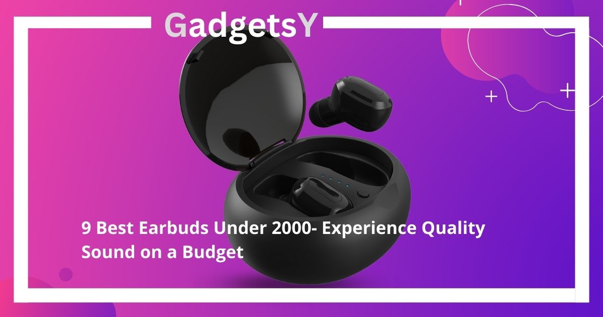 9 Best Earbuds Under 2000: Experience Quality Sound on a Budget | GadgetsY